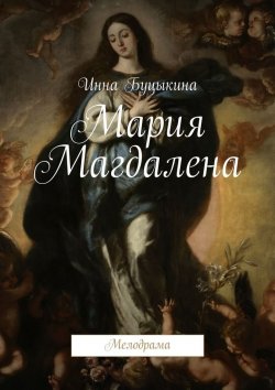 Книга "Мария Магдалена. Мелодрама" – Инна Васильевна Буцыкина, Инна Буцыкина