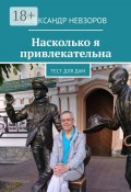 Насколько я привлекательна. Тест для дам (Александр Невзоров, Александр Невзоров)