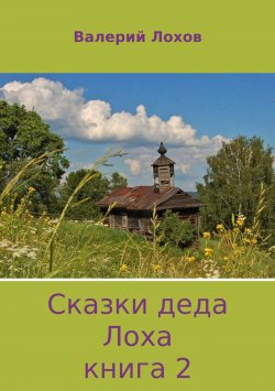 Книга "Сказки деда Лоха. Книга 2" – Валерий Лохов, 2018