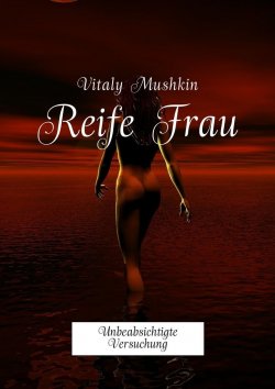 Книга "Reife Frau. Unbeabsichtigte Versuchung" – Vitaly Mushkin, Виталий Мушкин