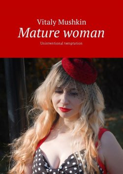 Книга "Mature woman. Unintentional temptation" – Vitaly Mushkin, Виталий Мушкин