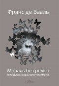 Мораль без релігії. В пошуках людського у приматів (Франс де Вааль, 2013)