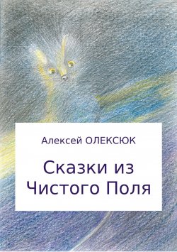 Книга "Сказки из Чистого Поля" – Алексей Олексюк, 2017
