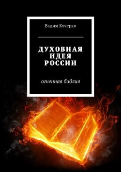 Книга "Духовная идея России. Огненная библия" – Вадим Кучерко
