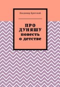 Про Дуняшу. Повесть о детстве (Владимир Критский)