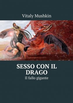 Книга "Sesso con il drago. Il fallo gigante" – Vitaly Mushkin, Виталий Мушкин