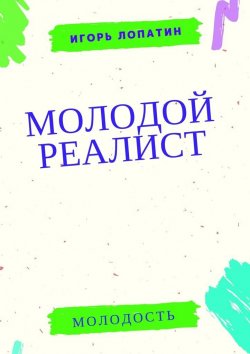 Книга "Молодой реалист" – Игорь Лопатин