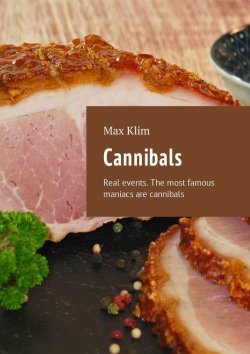 Книга "Cannibals. Real events. The most famous maniacs are cannibals" – Max Klim