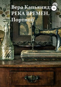 Книга "Река времен. Портной" – Вера Капьянидзе, 2017
