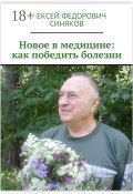 Новое в медицине: как победить болезни (Синяков Алексей)