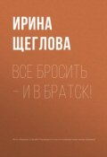 Книга "Все бросить – и в Братск!" (Щеглова Ирина, 2018)