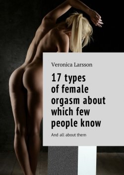 Книга "17 types of female orgasm about which few people know. And all about them" – Вероника Ларссон, Veronica Larsson