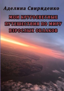 Книга "Мои кругосветные путешествия по миру взрослых облаков" – Аделина Свириденко