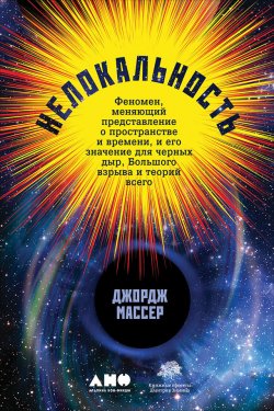Книга "Нелокальность: Феномен, меняющий представление о пространстве и времени, и его значение для черных дыр, Большого взрыва и теорий всего" – Джордж Массер, 2015