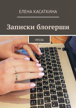 Книга "Записки блогерши. Проза" – Елена Касаткина