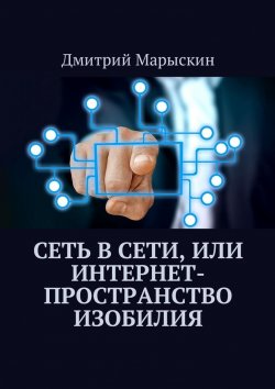 Книга "Сеть в Сети, или Интернет-пространство изобилия" – Дмитрий Марыскин