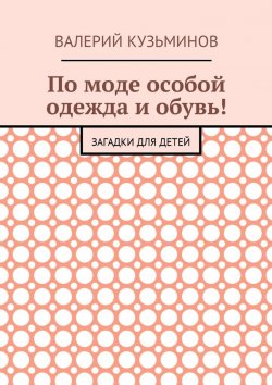 Книга "По моде особой одежда и обувь! Загадки для детей" – Валерий Кузьминов