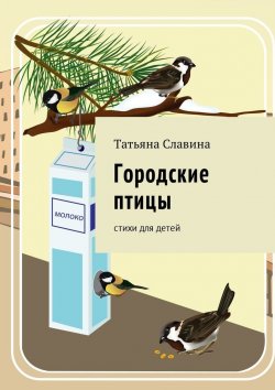 Книга "Городские птицы. Cтихи для детей" – Татьяна Славина