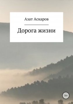 Книга "Дорога жизни. Сборник стихотворений" – Азат Аскаров, 2018