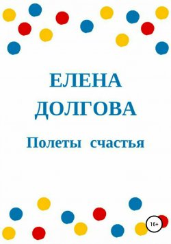 Книга "Полеты счастья" – Елена  Долгова, Елена Долгова, 2018