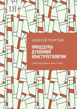 Книга "Процедуры Духовной Конструктологии. Сила здорового ума и тела" – Алексей Толстых