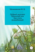 Добрый дедушка Прокопий, или Как стать волшебницей (Мария Малышкина, 2018)