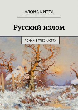 Книга "Русский излом. Роман в трех частях" – Алона Китта
