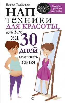 Книга "НЛП-техники для красоты, или Как за 30 дней изменить себя" {Книга-тренинг} – Валерия Профатыло, 2018