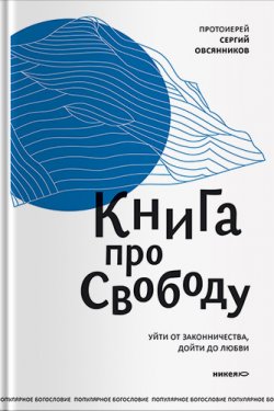 Книга "Книга про свободу. Уйти от законничества, дойти до любви" – Сергий Овсянников, 2018