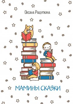 Книга "Мамины сказки" – Оксана Ращупкина, 2018