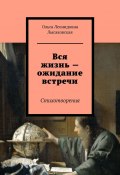 Вся жизнь – ожидание встречи. Стихотворения (Ольга Лысаковская)