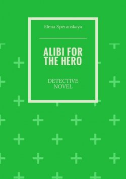 Книга "Alibi for the hero. Detective novel" – Elena Speranskaya