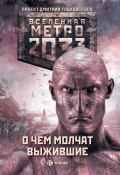 Метро 2033: О чем молчат выжившие (сборник) (Богомолов Станислав, Дмитрий Манасыпов, и ещё 18 авторов, 2018)
