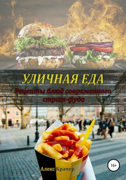Книга "Уличная еда: рецепты блюд современного стрит-фуда" – Алекс Крамер, Алекс Крамер