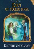 Книга "Ключ от твоего мира" (Екатерина Елизарова, Екатерина Елизарова, 2018)