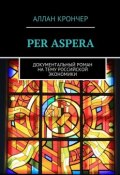 PER ASPERА. Документальный роман на тему российской экономики (Крончер Аллан)