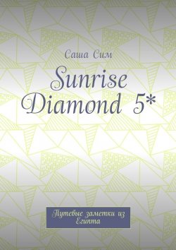 Книга "Sunrise Diamond 5*. Путевые заметки из Египта" – Саша Сим