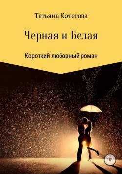 Книга "Черная и Белая" – Татьяна Котегова, 2018