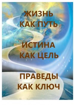Книга "Жизнь как Путь, Истина как Цель, Праведы как Ключ" – Л. Харчева