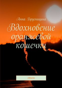 Книга "Вдохновение оранжевой кошечки. Стихи" – Анна Брусницина