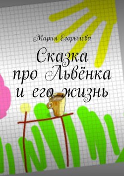 Книга "Сказка про Львёнка и его жизнь" – Мария Егорычева