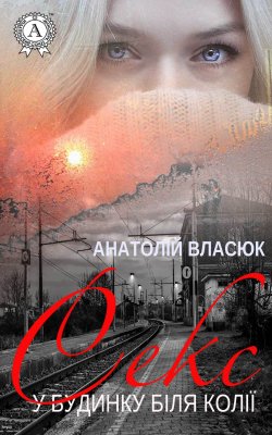 Книга "Секс у будинку біля колії" – Анатолій Власюк
