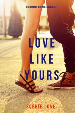 Книга "Love Like Yours" {The Romance Chronicles} – Софи Лав, 2018