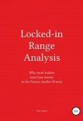 Locked-in Range Analysis: Why most traders must lose money in the futures market (Forex) (Tom Leksey, 2017)