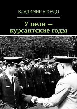Книга "У цели – курсантские годы" – Владимир Броудо