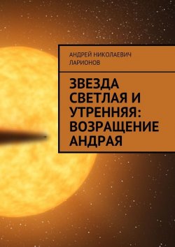 Книга "Звезда светлая и утренняя: Возращение Андрая" – Андрей Ларионов