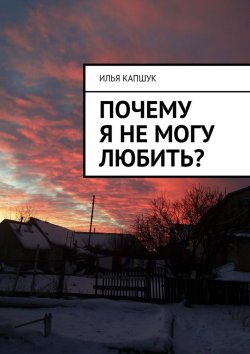 Книга "Почему я не могу любить?" – Илья Капшук