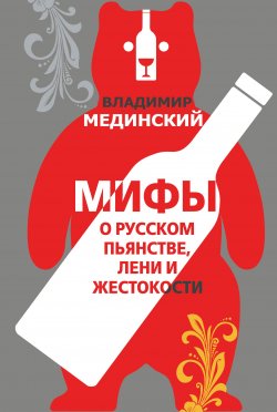 Книга "Мифы о русском пьянстве, лени и жестокости" – Владимир Мединский, 2018