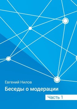 Книга "Беседы о модерации. Часть 1" – Евгений Корнилов, Евгений Нилов