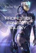 Professor. Fantastic galaxy (Ilya Pavlov)